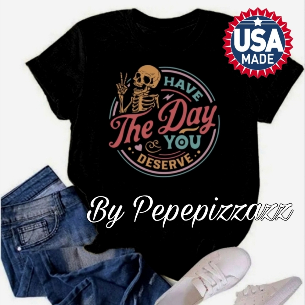 "Have the day u deserve ✌️ CUSTOM TSHIRT all sizes